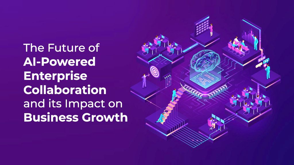 The Future of AI-Powered Enterprise Collaboration and its Impact on Business Growth