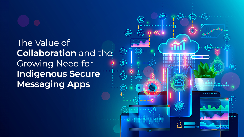 The Value of Collaboration and the Growing Need for Indigenous Secure Messaging Apps